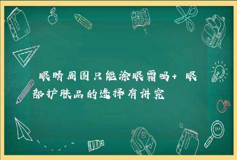 眼睛周围只能涂眼霜吗 眼部护肤品的选择有讲究,第1张