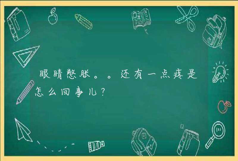 眼睛憋胀。。还有一点疼是怎么回事儿？,第1张