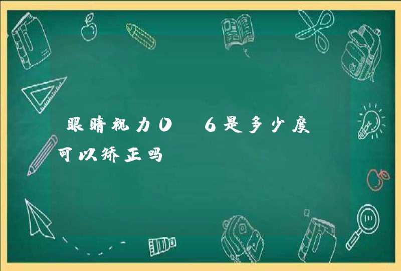 眼睛视力0.6是多少度？可以矫正吗？,第1张