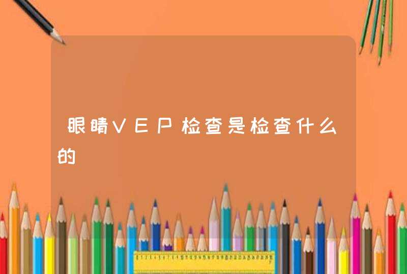 眼睛VEP检查是检查什么的,第1张