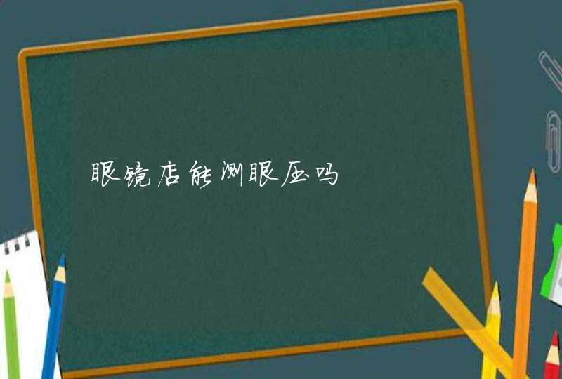 眼镜店能测眼压吗,第1张