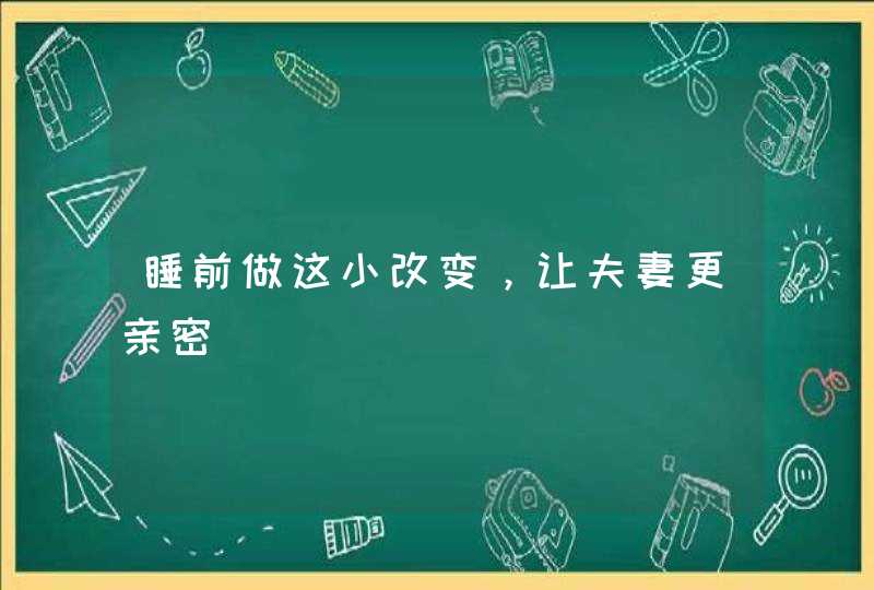 睡前做这小改变，让夫妻更亲密,第1张