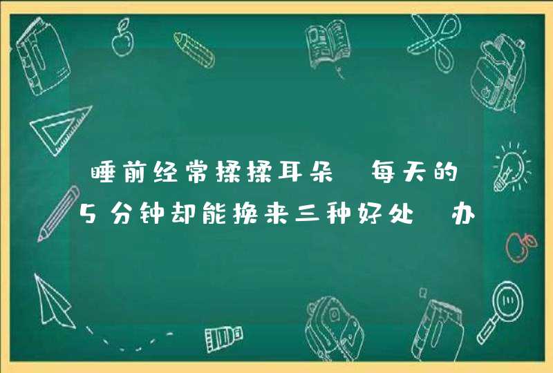 睡前经常揉揉耳朵，每天的5分钟却能换来三种好处，办法很简单,第1张