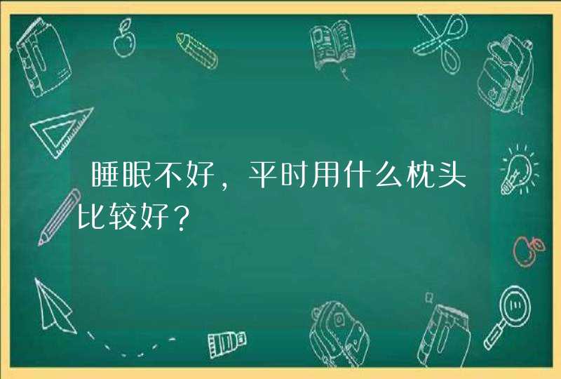 睡眠不好，平时用什么枕头比较好？,第1张