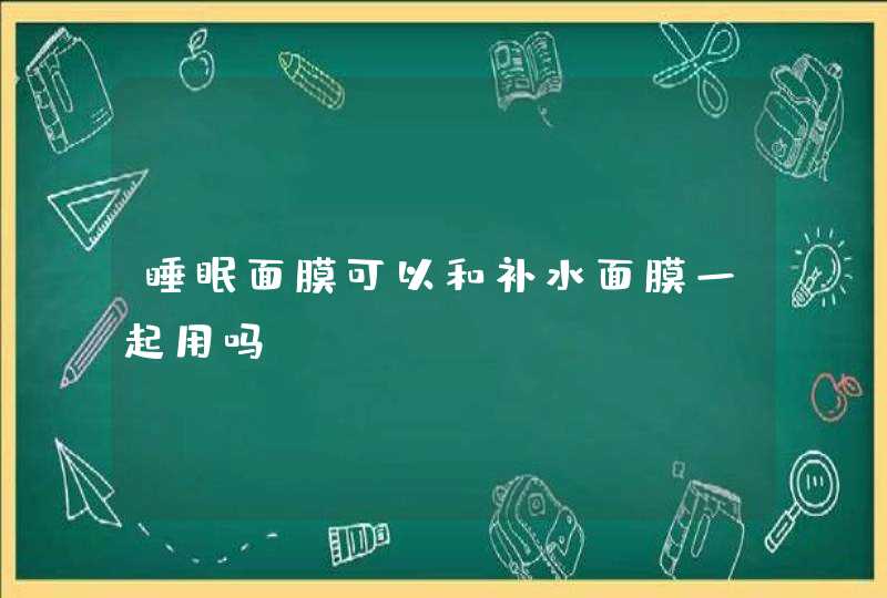 睡眠面膜可以和补水面膜一起用吗,第1张