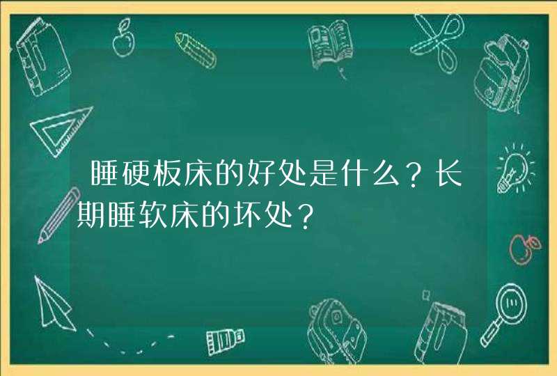 睡硬板床的好处是什么？长期睡软床的坏处？,第1张