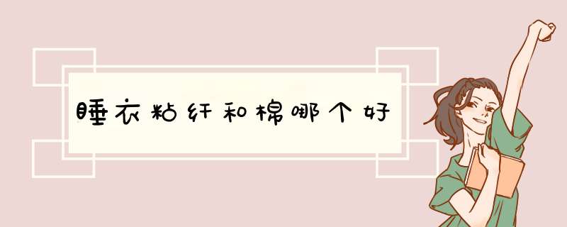 睡衣粘纤和棉哪个好,第1张