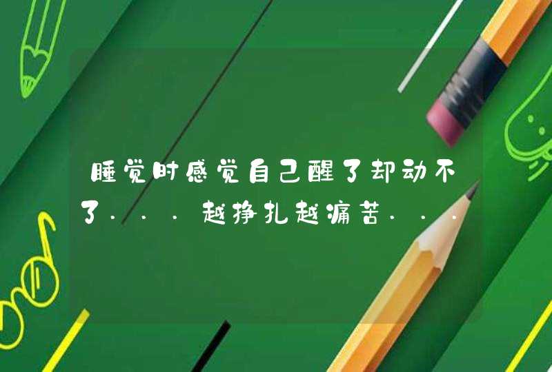 睡觉时感觉自己醒了却动不了...越挣扎越痛苦.....怎么回事?,第1张