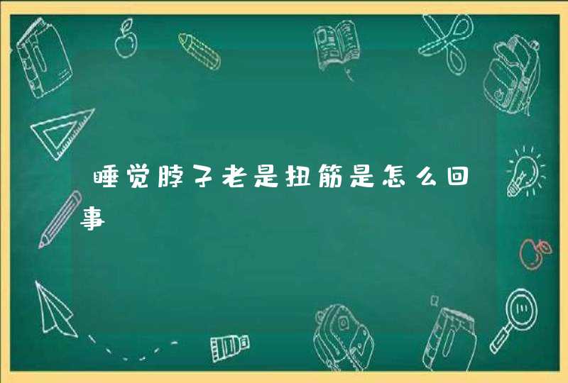 睡觉脖子老是扭筋是怎么回事?,第1张