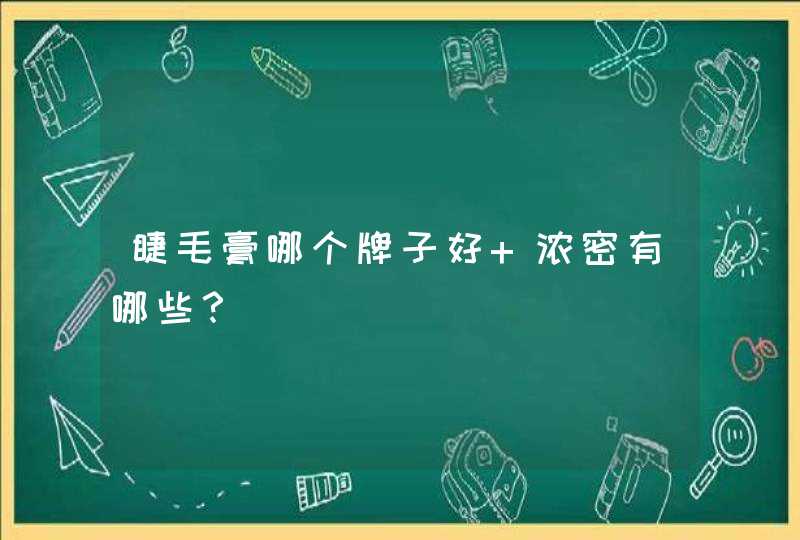 睫毛膏哪个牌子好 浓密有哪些？,第1张