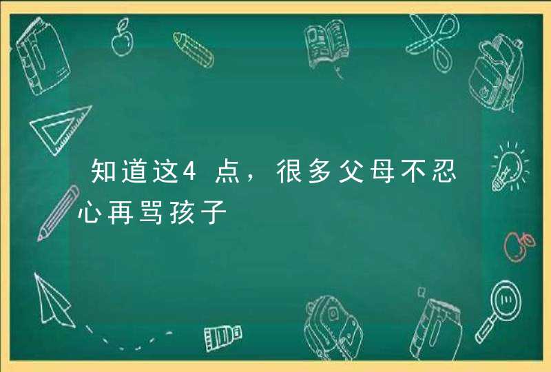 知道这4点，很多父母不忍心再骂孩子,第1张