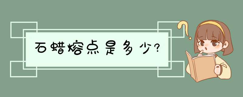 石蜡熔点是多少?,第1张 石蜡熔点是多少?,第1张
