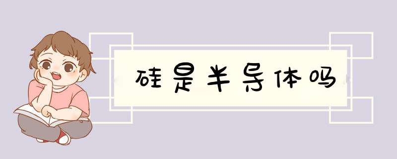 硅是半导体吗,第1张