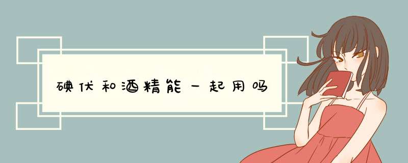 碘伏和酒精能一起用吗,第1张