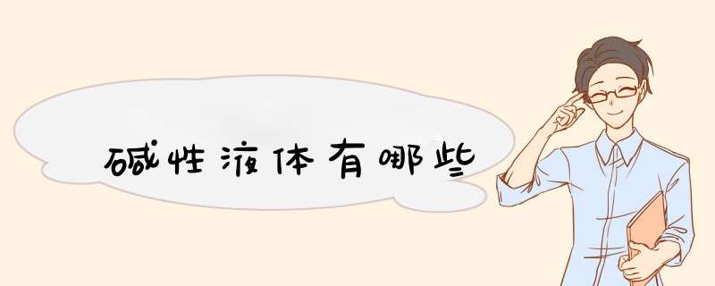 碱性液体有哪些,第1张