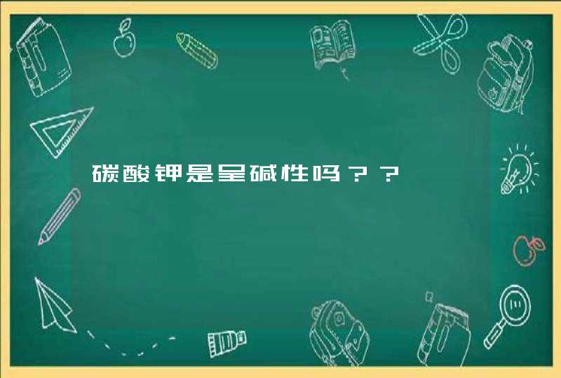 碳酸钾是呈碱性吗？？,第1张