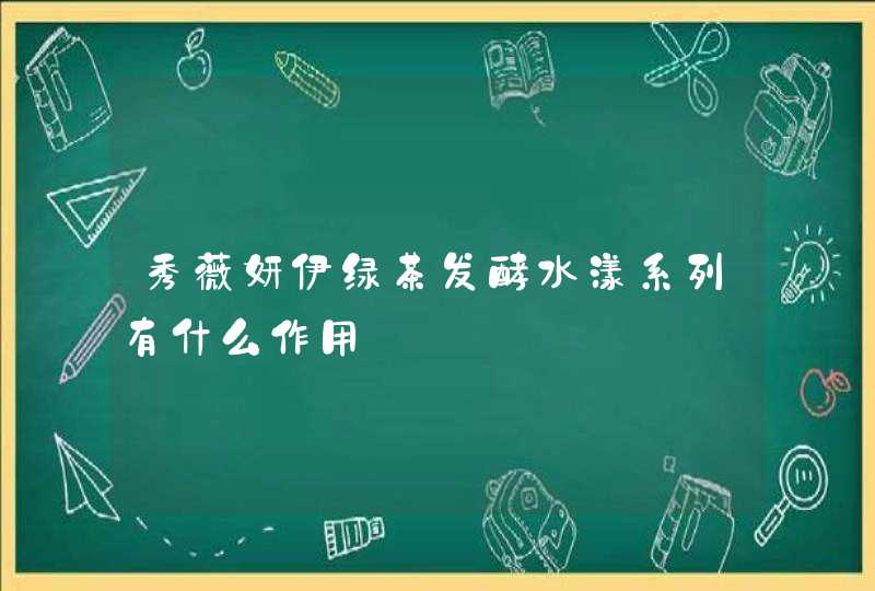 秀薇妍伊绿茶发酵水漾系列有什么作用,第1张