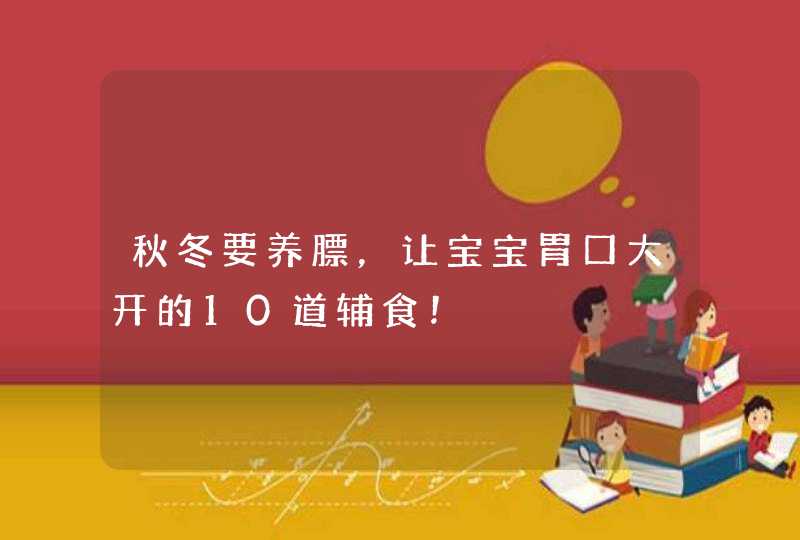 秋冬要养膘，让宝宝胃口大开的10道辅食！,第1张