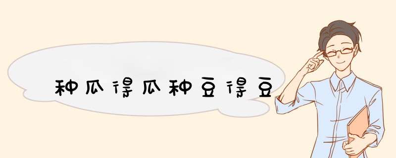 种瓜得瓜种豆得豆,第1张 种瓜得瓜种豆得豆,第1张