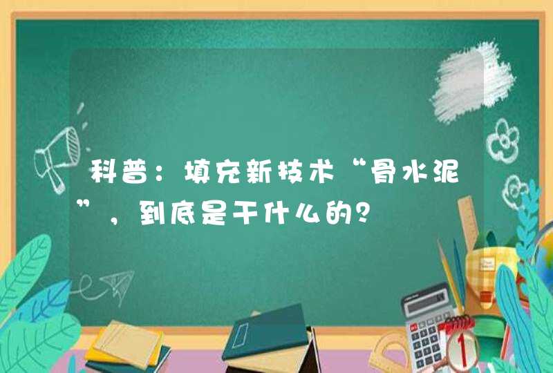 科普：填充新技术“骨水泥”，到底是干什么的？,第1张