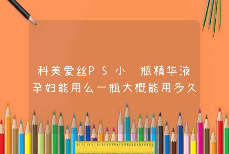 科美爱丝PS小蓝瓶精华液孕妇能用么一瓶大概能用多久啊,第1张