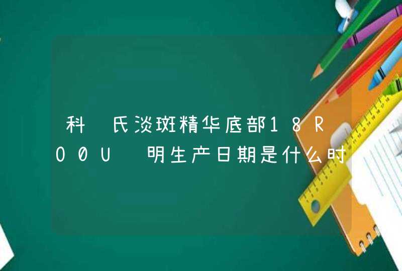 科颜氏淡斑精华底部18RO0U说明生产日期是什么时候,第1张