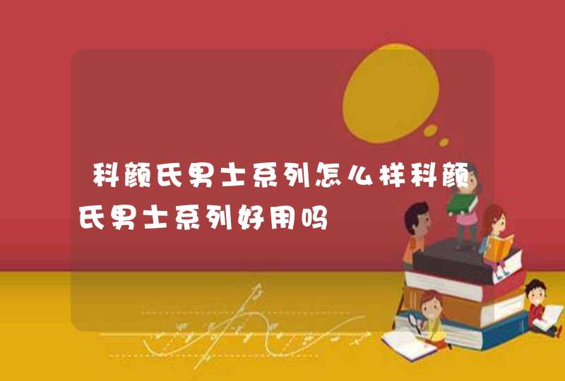 科颜氏男士系列怎么样科颜氏男士系列好用吗,第1张