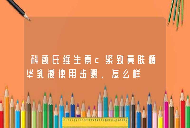 科颜氏维生素c紧致亮肤精华乳液使用步骤、怎么样,第1张