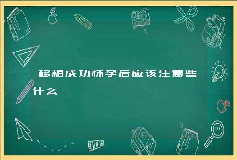 移植成功怀孕后应该注意些什么,第1张