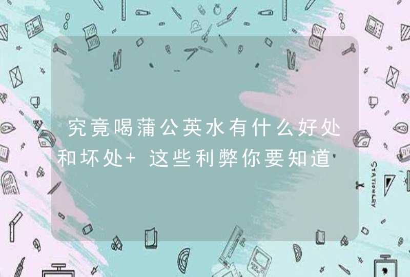 究竟喝蒲公英水有什么好处和坏处 这些利弊你要知道,第1张