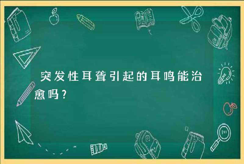 突发性耳聋引起的耳鸣能治愈吗？,第1张