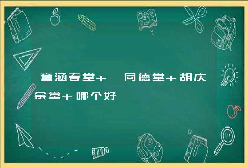 童涵春堂 蔡同德堂 胡庆余堂 哪个好,第1张