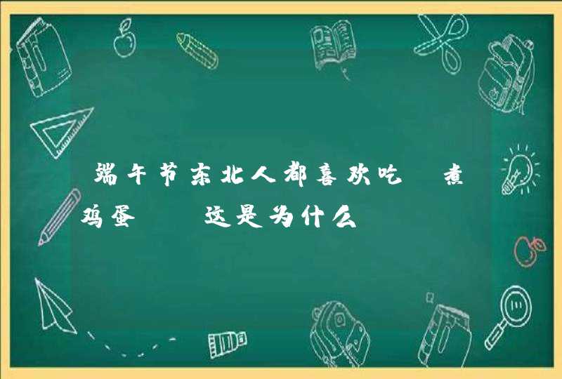 端午节东北人都喜欢吃“煮鸡蛋”，这是为什么？,第1张