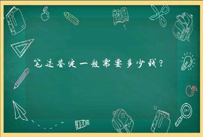 笔迹鉴定一般需要多少钱？,第1张