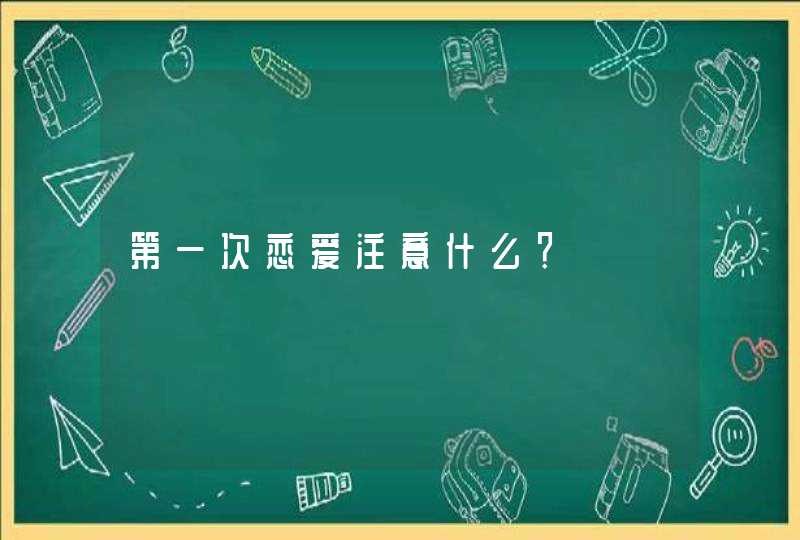 第一次恋爱注意什么？,第1张