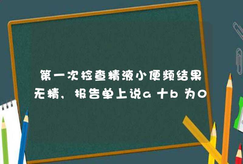 第一次检查精液小便频结果无精,报告单上说a十b为0，不动精子百分率是100%，被检精子两个而且死精,第1张