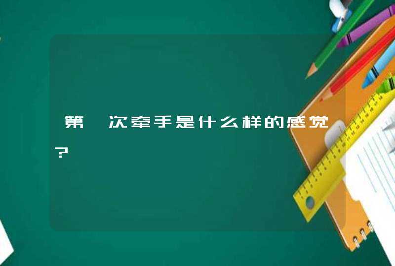 第一次牵手是什么样的感觉?,第1张