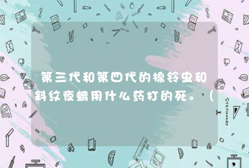 第三代和第四代的棉铃虫和斜纹夜蛾用什么药打的死。（棉花上面的）,第1张