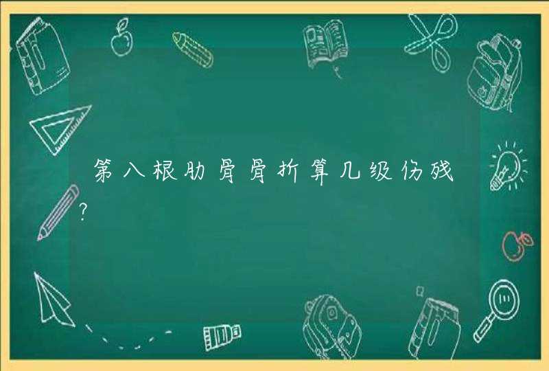 第八根肋骨骨折算几级伤残？,第1张