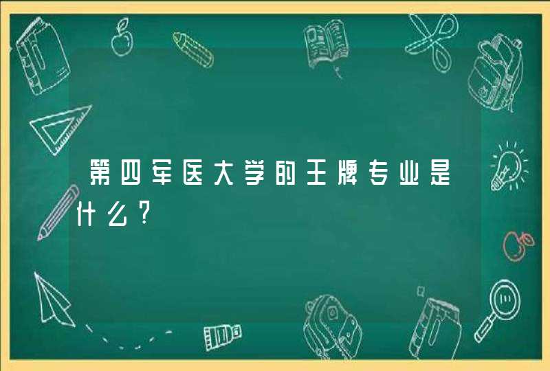 第四军医大学的王牌专业是什么?,第1张