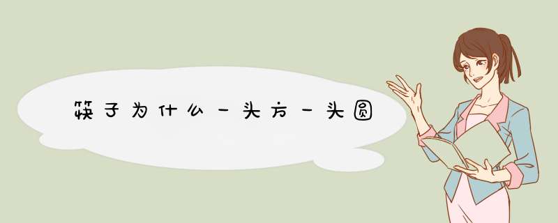 筷子为什么一头方一头圆,第1张