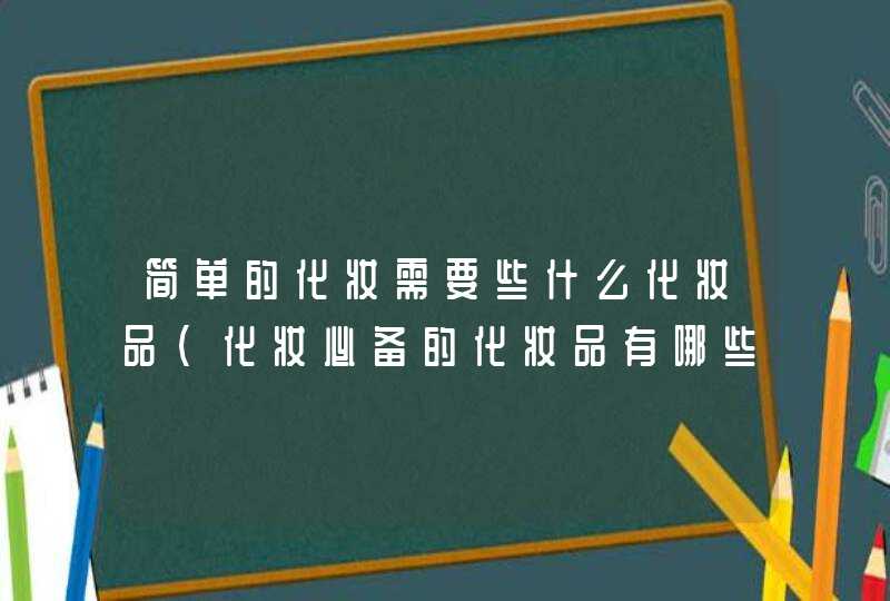 简单的化妆需要些什么化妆品(化妆必备的化妆品有哪些),第1张