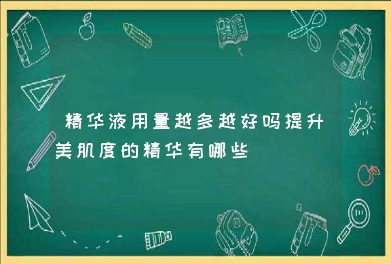 精华液用量越多越好吗提升美肌度的精华有哪些,第1张