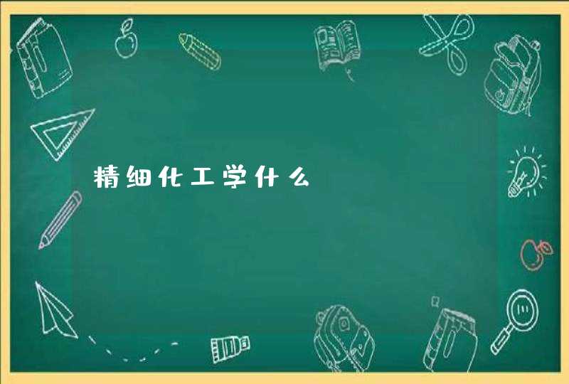 精细化工学什么,第1张