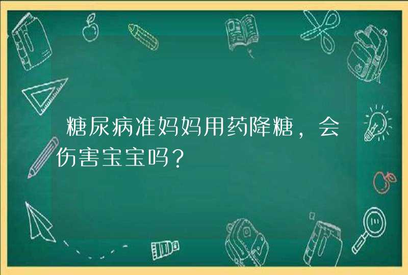 糖尿病准妈妈用药降糖，会伤害宝宝吗？,第1张