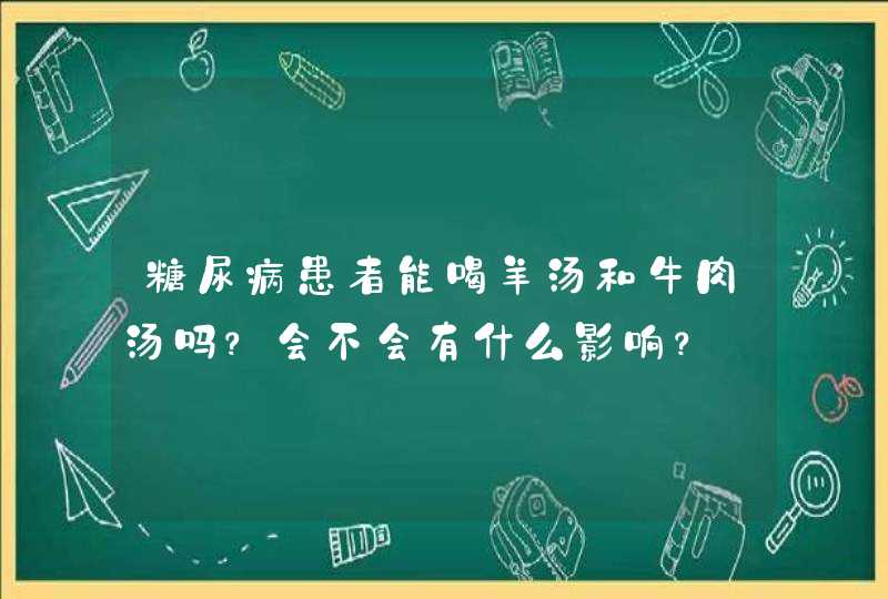 糖尿病患者能喝羊汤和牛肉汤吗？会不会有什么影响？,第1张