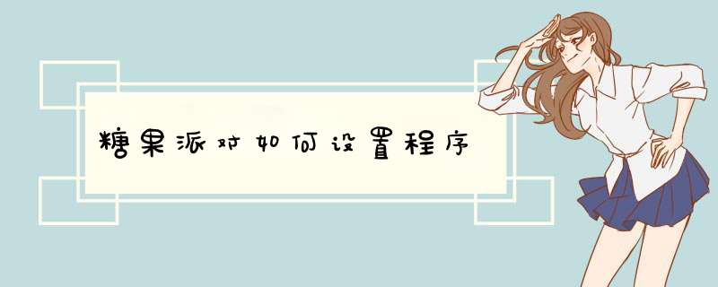 糖果派对如何设置程序,第1张 糖果派对如何设置程序,第1张