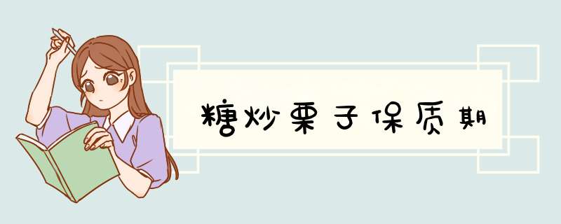 糖炒栗子保质期,第1张