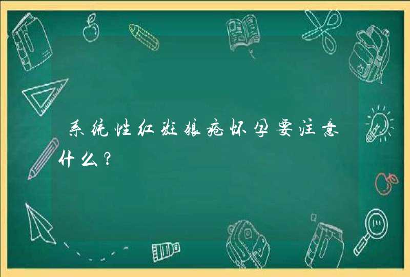 系统性红斑狼疮怀孕要注意什么？,第1张