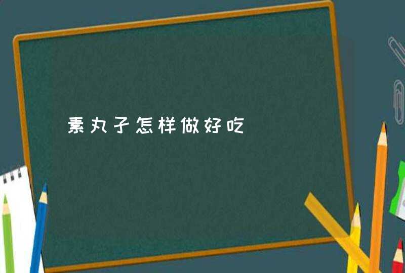 素丸孑怎样做好吃,第1张